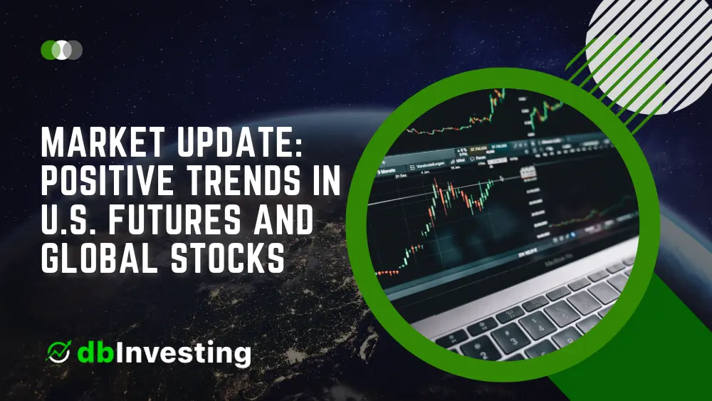 Market Update: Positive Trends in U.S. Futures and Global Stocks Amid ...