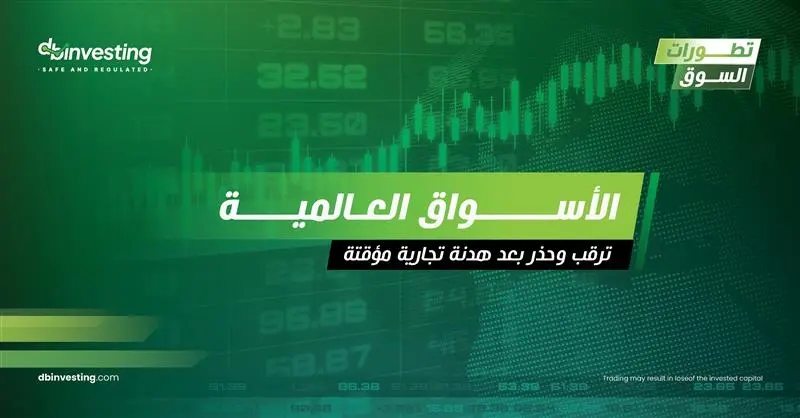 الأسواق العالمية: الحذر هو السائد بعد الهدنة التجارية المؤقتة